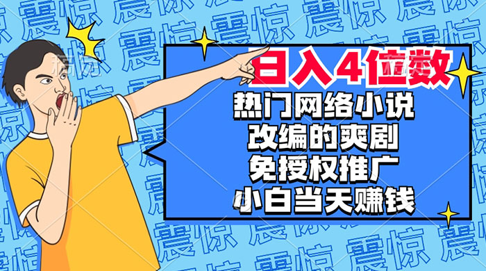 热门网络小说改编的爽剧，免授权推广，新人当天就能赚钱，日入 4 位数 发卡网创- 首码创想网创资源
