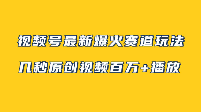 视频号最新爆火赛道玩法，几秒视频可达百万播放，小白即可操作（附素材） 发卡网创- 首码创想网创资源