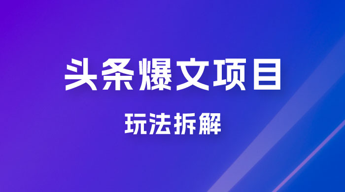 价值 1980 头条爆文项目玩法拆解，利用 AI 写文案，有播放量就有收益 发卡网创- 首码创想网创资源