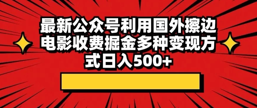 最新公众号利用国外擦边电影收费掘金多种变现方式日入500+ 发卡网创- 首码创想网创资源