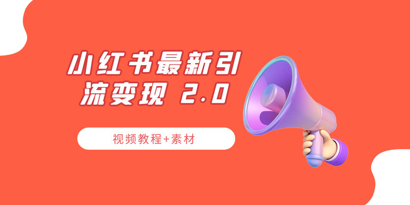 小红书最新引流变现 2.0 教程：全网最新最详细的视频教程+素材 发卡网创- 首码创想网创资源