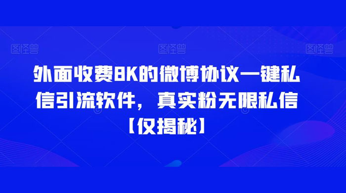仅揭秘：外面收费 8K 的微博协议一键私信引流软件，真实粉无限私信 发卡网创- 首码创想网创资源