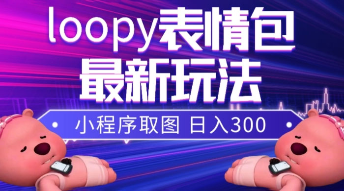 小狸猫 loopy 表情包小程序取图玩法，最新出的表情包素材 发卡网创- 首码创想网创资源