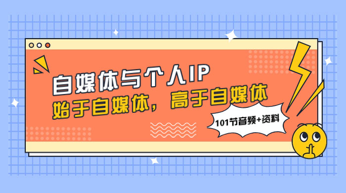 自媒体与个人 IP，始于自媒体，高于自媒体（101 节音频+资料） 发卡网创- 首码创想网创资源