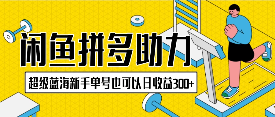 闲鱼拼多多助力项目，超级蓝海，新手单号也可以日收益300+ 发卡网创- 首码创想网创资源