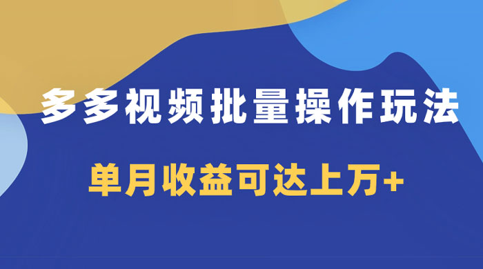 多多视频带货项目批量操作玩法，仅复制搬运即可，单月收益可达上万+ 发卡网创- 首码创想网创资源