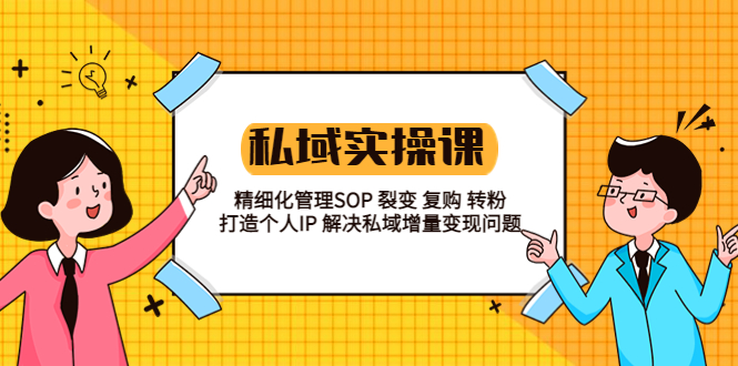 私域实战课程：精细化管理 SOP 裂变、复购、转粉，打造个人 IP 私域增量变现问题 发卡网创- 首码创想网创资源