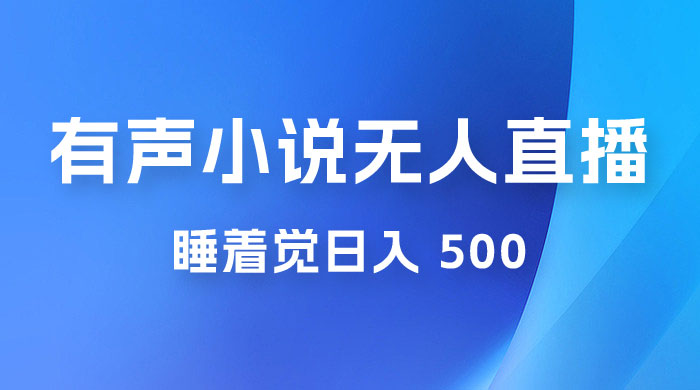 有声小说无人直播，睡着觉日入 500，保姆式教学 发卡网创- 首码创想网创资源