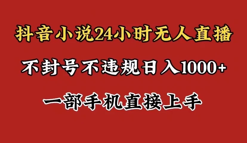抖音小说无人直播日入1000+，不封号不违规，24小时无人直播，一部手机直接上手，保姆式教学 发卡网创- 首码创想网创资源