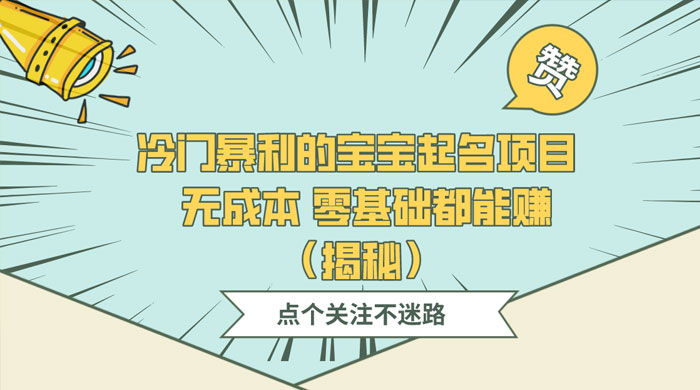 冷门暴利的宝宝起名项目 ，无成本零基础都能赚（揭秘） 发卡网创- 首码创想网创资源