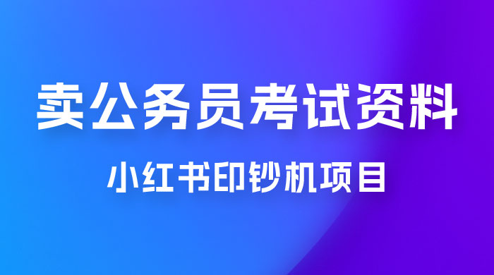 小红书印钞机项目，卖公务员考试资料，号成单账号月入 5k+，小白也能简单操作，解决刚需项目 发卡网创- 首码创想网创资源