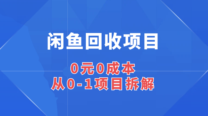 闲鱼回收项目：0 元 0 成本，从 0-1 项目拆解 发卡网创- 首码创想网创资源