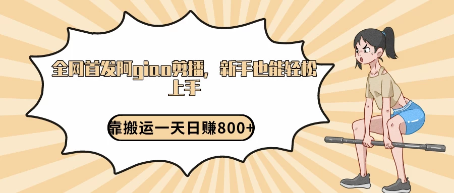 阿giao剪播解析，保姆及教程，靠搬运日入800+，保姆级教程，新手也能轻松上手 发卡网创- 首码创想网创资源