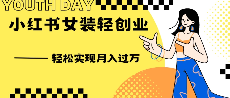 0投资，小红书女装轻创业，一部手机让你实现月入过万 发卡网创- 首码创想网创资源
