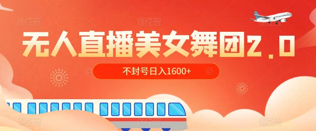 无人直播美女舞团2.0，不封号日入1600+，多重防非操作， 实操小白可上手 发卡网创- 首码创想网创资源