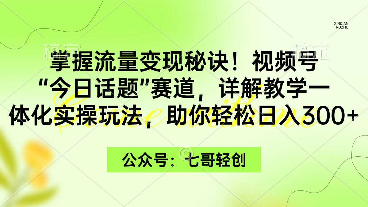 掌握流量变现秘诀！视频号“今日话题”赛道，详解教学一体化实操玩法，助你轻松日入300+ 发卡网创- 首码创想网创资源