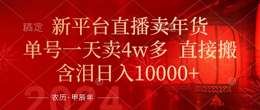 年末红利来了，新平台直播卖年货，单号一天卖4w多，话术场景直接搬，含泪日入10000+ 发卡网创- 首码创想网创资源