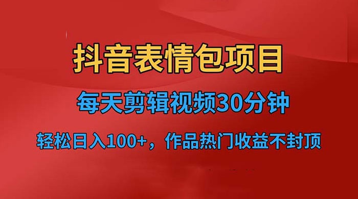 抖音表情包项目：每天剪辑表情包上传短视频平台，日入 3 位数 已实操跑通 发卡网创- 首码创想网创资源