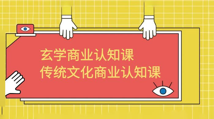 玄学 · 商业认知课：传统文化商业认知课（共 43 节课） 发卡网创- 首码创想网创资源