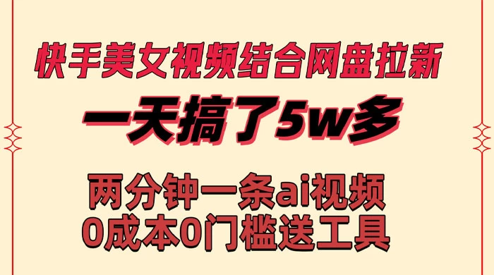 快手美女视频结合网盘拉新，一天搞了 50000 两分钟一条 AI 原创视频 发卡网创- 首码创想网创资源