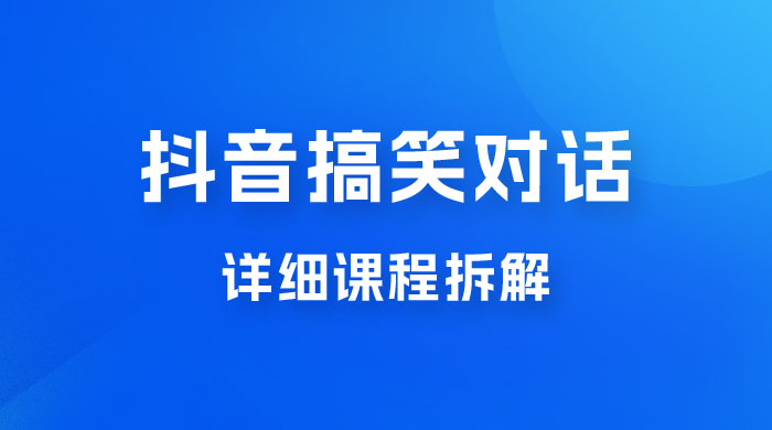 抖音搞笑对话项目：聊聊天就能月入过万？外卖收费 2998，详细课程拆解 发卡网创- 首码创想网创资源