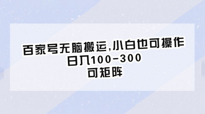 百家号无脑搬运：小白也可操作，日入100-300，可矩阵 发卡网创- 首码创想网创资源