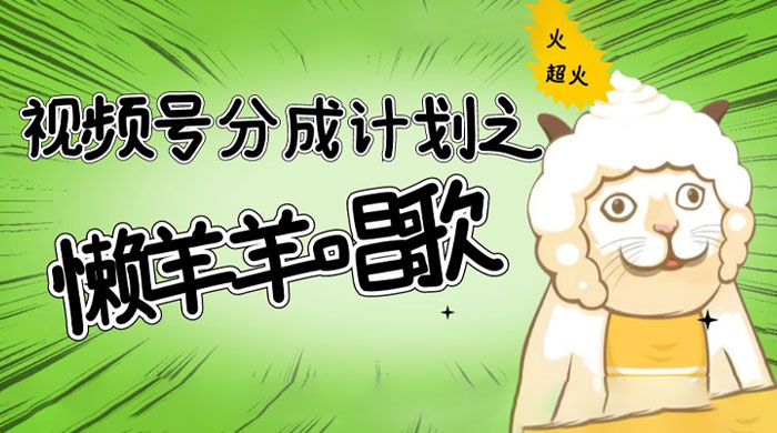 视频号分成计划之懒羊羊唱歌，羊村的羊唱歌号爆火，操作简单，收益轻松破千 发卡网创- 首码创想网创资源