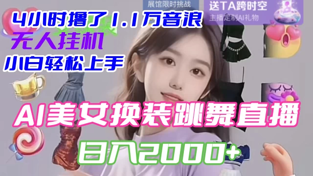 4 小时撸了 1.1 万音浪，AI 美女换装跳舞直播，抖音无人挂机玩法，对新手小白友好，附教程和软件 发卡网创- 首码创想网创资源