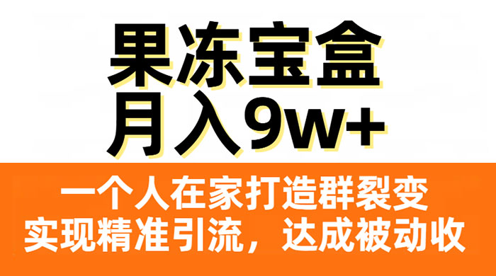 果冻宝盒，一个人在家打造群裂变，实现精准引流，达成被动收入，月入9w+ 发卡网创- 首码创想网创资源