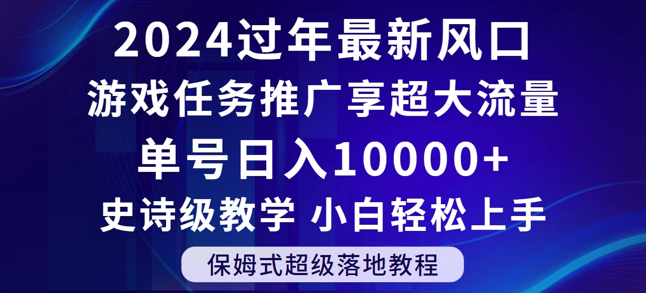 2024过年最新风口，游戏任务推广，单号日入 10000+，保姆式教程，小白轻松上手 发卡网创- 首码创想网创资源