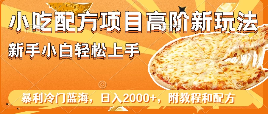 小吃配方项目高阶新玩法，新手小白轻松上手，暴利冷门蓝海，日入2000+ 发卡网创- 首码创想网创资源