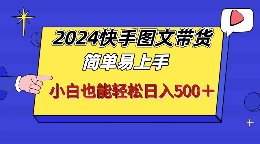2024快手图文带货，简单易上手，小白也轻松可以日入500+！！！ 发卡网创- 首码创想网创资源