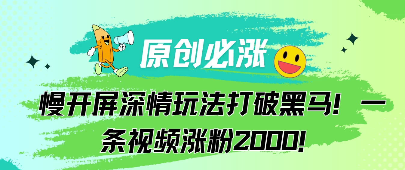 原创必涨，慢开屏深情玩法打破黑马！一条视频涨粉2000！ 发卡网创- 首码创想网创资源