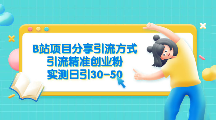 B 站项目分享引流方式，引流精准创业粉，实测日引 30~50 发卡网创- 首码创想网创资源