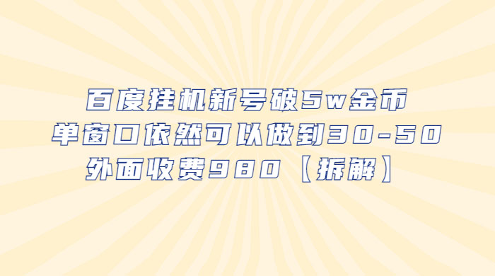 百度挂机新号破 5w 金币：单窗口依然可以做到 30-50 ，外面收费 980（拆解） 发卡网创- 首码创想网创资源