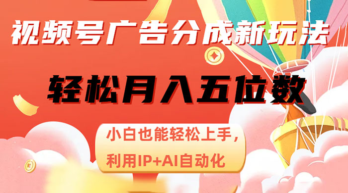 视频号广告分成新玩法，小白也能轻松上手，利用 IP + AI 自动化，轻松月入五位数 发卡网创- 首码创想网创资源