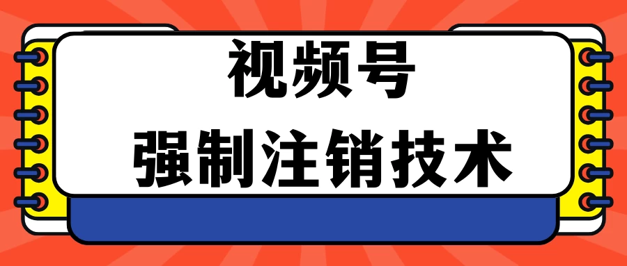 视频号违规强制注销技术 学会释放出账号继续打品100000+ 发卡网创- 首码创想网创资源