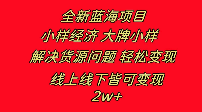 全新蓝海项目，小样经济大牌小样，线上和线下都可变现，月入 2W+ 发卡网创- 首码创想网创资源