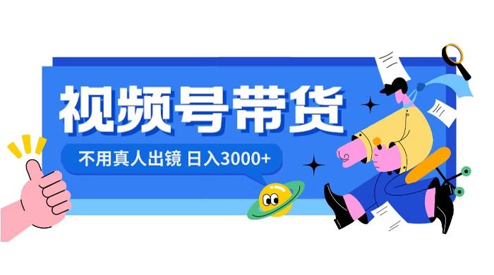 视频号带货，日入 3000+，不用真人出镜 发卡网创- 首码创想网创资源