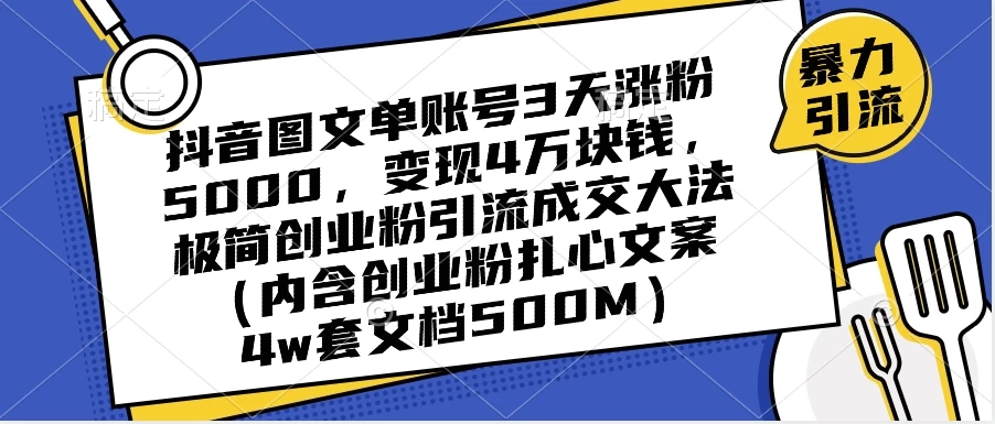 抖音图文单账号 3 天涨粉 5000，变现 4 W，极简创业粉引流成交大法（内含扎心文案） 发卡网创- 首码创想网创资源