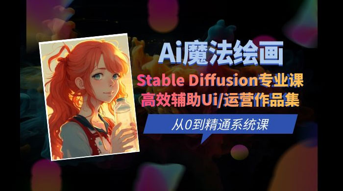 AI 魔法绘画 Stable Diffusion 专业课：高效辅助 UI 运营作品集，精通系统课 发卡网创- 首码创想网创资源