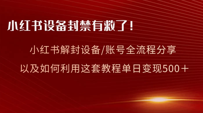 小红书设备及账号解封全流程分享，亲测有效，以及如何利用教程变现 发卡网创- 首码创想网创资源