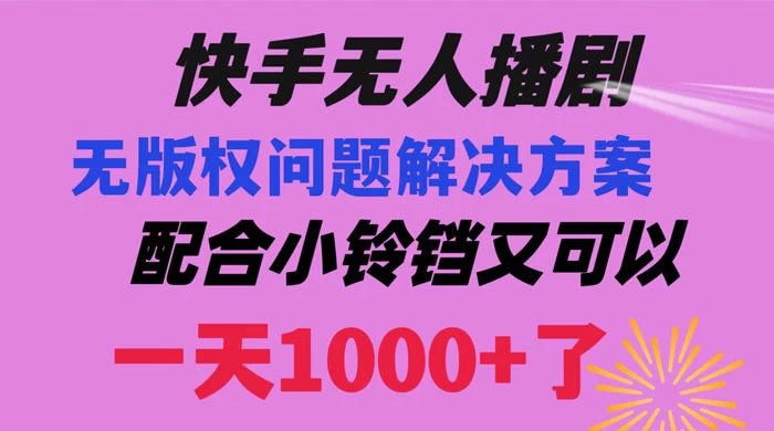 快手无人播剧，解决版权问题教程，配合小铃铛又可以 1 天 1000+ 了 发卡网创- 首码创想网创资源