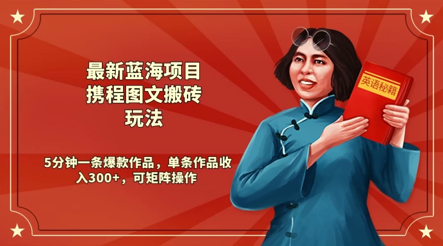 最新蓝海项目携程图文搬砖玩法， 5分钟一条爆款作品，单条作品收入300+，可矩阵操作 发卡网创- 首码创想网创资源