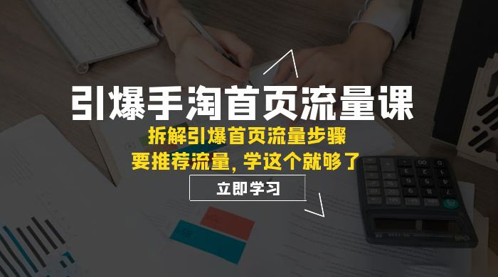 引爆·手淘首页流量课：拆解引爆首页流量步骤，要推荐流量，学这个就够了 发卡网创- 首码创想网创资源