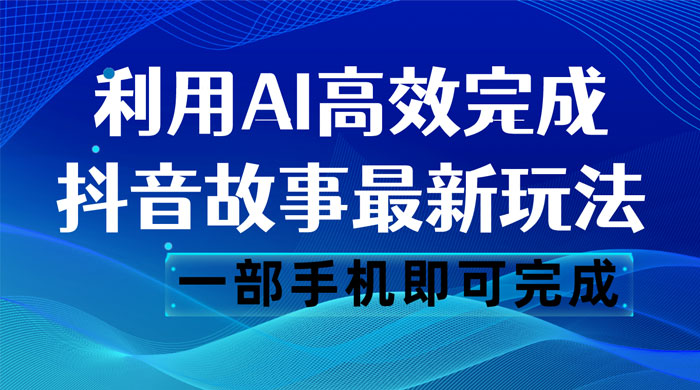 抖音故事最新玩法，通过 AI 一键生成文案和视频，日收入 500 一部手机即可完成 发卡网创- 首码创想网创资源
