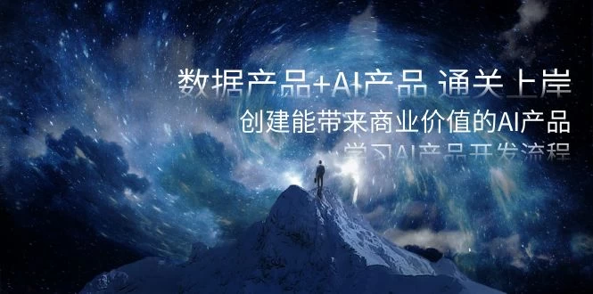 数据产品+ AI 产品 通关上岸，创建能带来商业价值的 AI 产品，学习 AI 产品开发 发卡网创- 首码创想网创资源