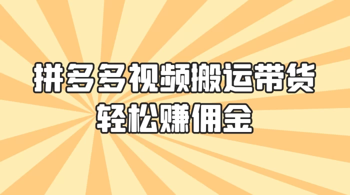 零门槛月入过万！拼多多视频搬运带货，轻松赚佣金！只需一部手机，一步一步教你实现居家挣钱梦！ 发卡网创- 首码创想网创资源