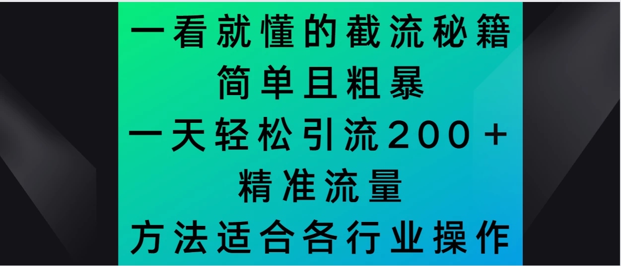 一看就懂的截流秘籍，简单粗暴，一天轻松引流200＋精准流量 方法适合各个行业操作 发卡网创- 首码创想网创资源