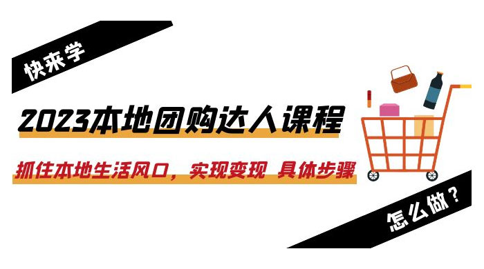 2023 本地团购达人课程：抓住本地生活风口，实现变现 具体步骤「 22 节课」 发卡网创- 首码创想网创资源
